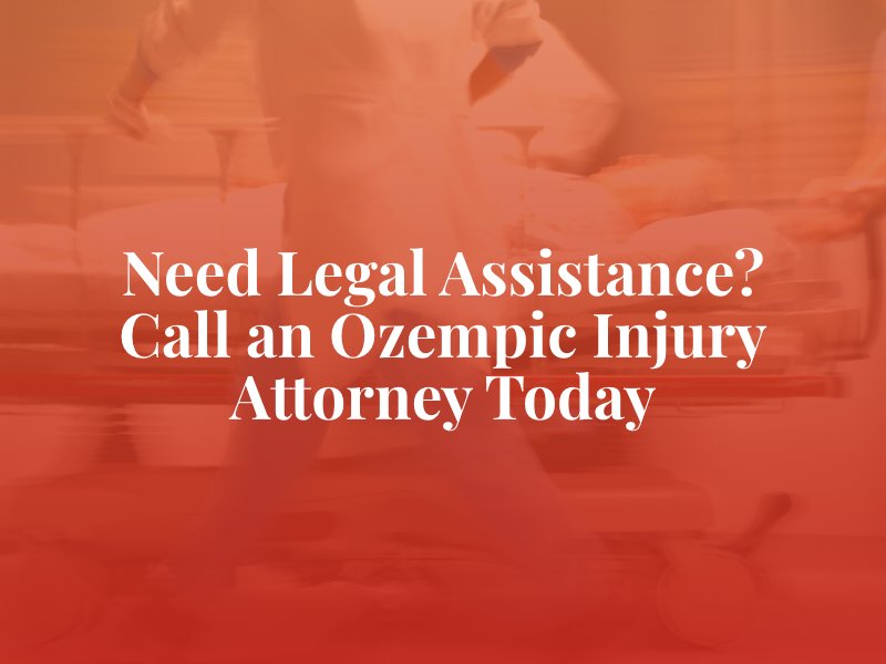 Need legal assistance? Call an Ozempic injury attorney today