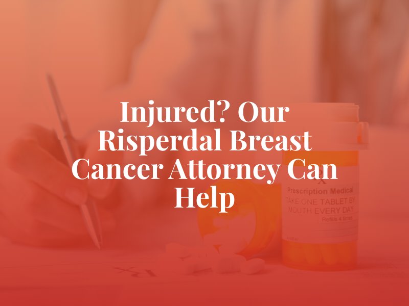 Risperdal Breast Cancer Attorney